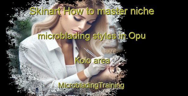 Skinart How to master niche microblading styles in Opu Kolo area | MicrobladingTraining | MicrobladingClasses | SkinartTraining-Nigeria