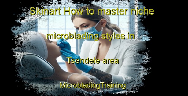 Skinart How to master niche microblading styles in Tsendele area | #MicrobladingTraining #MicrobladingClasses #SkinartTraining-Nigeria