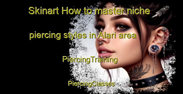 Skinart How to master niche piercing styles in Alari area | #PiercingTraining #PiercingClasses #SkinartTraining-Nigeria