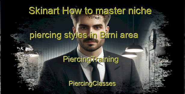 Skinart How to master niche piercing styles in Birni area | #PiercingTraining #PiercingClasses #SkinartTraining-Nigeria