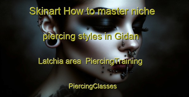 Skinart How to master niche piercing styles in Gidan Latchia area | PiercingTraining | PiercingClasses | SkinartTraining-Nigeria