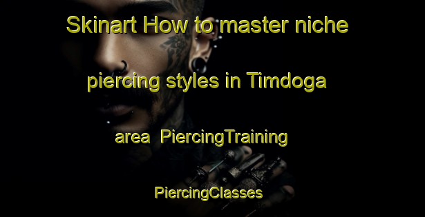 Skinart How to master niche piercing styles in Timdoga area | PiercingTraining | PiercingClasses | SkinartTraining-Nigeria