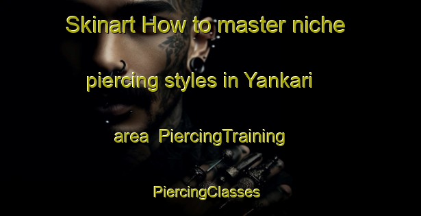 Skinart How to master niche piercing styles in Yankari area | PiercingTraining | PiercingClasses | SkinartTraining-Nigeria