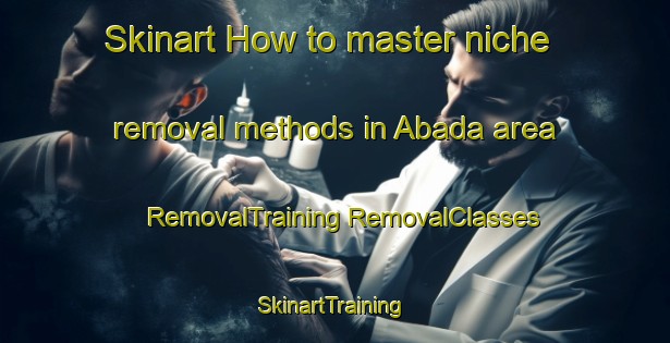 Skinart How to master niche removal methods in Abada area | #RemovalTraining #RemovalClasses #SkinartTraining-Nigeria