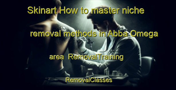 Skinart How to master niche removal methods in Abba Omega area | RemovalTraining | RemovalClasses | SkinartTraining-Nigeria