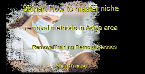 Skinart How to master niche removal methods in Adiya area | #RemovalTraining #RemovalClasses #SkinartTraining-Nigeria