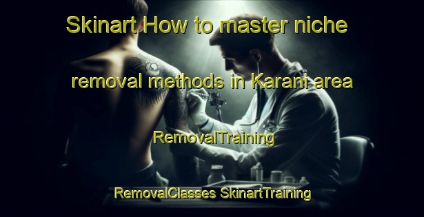 Skinart How to master niche removal methods in Karani area | #RemovalTraining #RemovalClasses #SkinartTraining-Nigeria