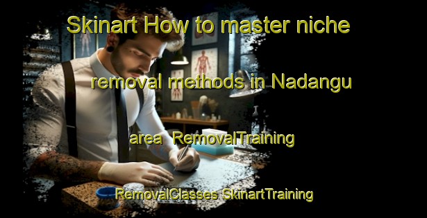 Skinart How to master niche removal methods in Nadangu area | #RemovalTraining #RemovalClasses #SkinartTraining-Nigeria