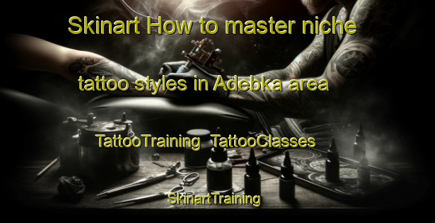 Skinart How to master niche tattoo styles in Adebka area | TattooTraining | TattooClasses | SkinartTraining-Nigeria