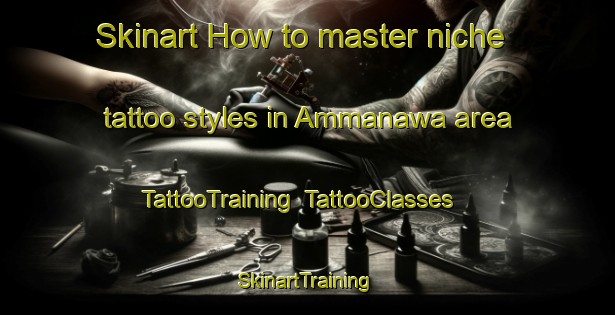 Skinart How to master niche tattoo styles in Ammanawa area | TattooTraining | TattooClasses | SkinartTraining-Nigeria