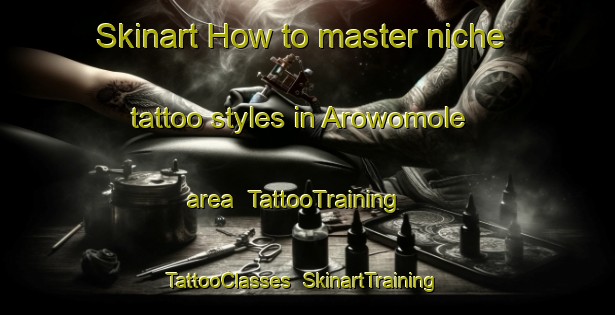 Skinart How to master niche tattoo styles in Arowomole area | TattooTraining | TattooClasses | SkinartTraining-Nigeria