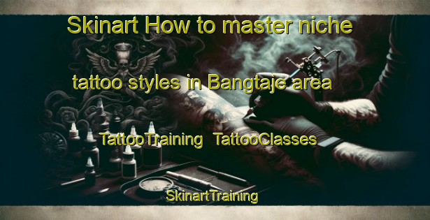 Skinart How to master niche tattoo styles in Bangtaje area | TattooTraining | TattooClasses | SkinartTraining-Nigeria