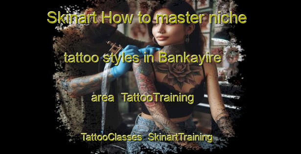 Skinart How to master niche tattoo styles in Bankayire area | TattooTraining | TattooClasses | SkinartTraining-Nigeria