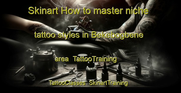 Skinart How to master niche tattoo styles in Bekebogbene area | TattooTraining | TattooClasses | SkinartTraining-Nigeria