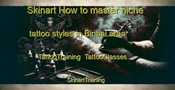 Skinart How to master niche tattoo styles in Biribai area | TattooTraining | TattooClasses | SkinartTraining-Nigeria