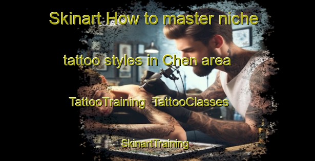 Skinart How to master niche tattoo styles in Chen area | TattooTraining | TattooClasses | SkinartTraining-Nigeria