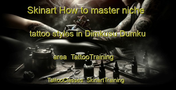 Skinart How to master niche tattoo styles in Dimkusu Dumku area | TattooTraining | TattooClasses | SkinartTraining-Nigeria