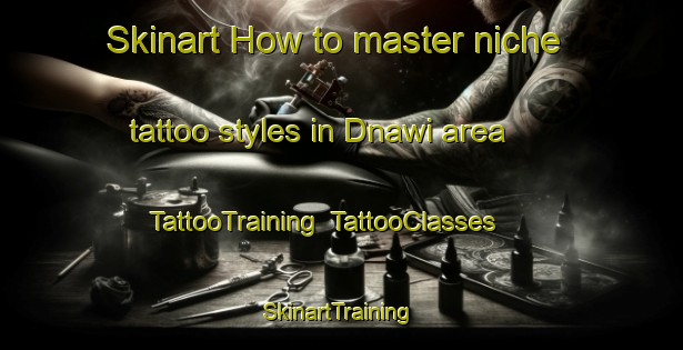 Skinart How to master niche tattoo styles in Dnawi area | TattooTraining | TattooClasses | SkinartTraining-Nigeria
