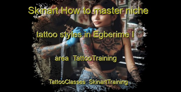 Skinart How to master niche tattoo styles in Egberime I area | TattooTraining | TattooClasses | SkinartTraining-Nigeria