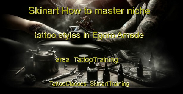 Skinart How to master niche tattoo styles in Egoro Amede area | TattooTraining | TattooClasses | SkinartTraining-Nigeria