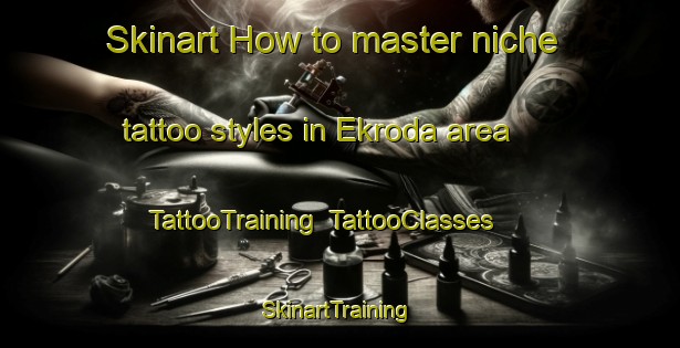 Skinart How to master niche tattoo styles in Ekroda area | TattooTraining | TattooClasses | SkinartTraining-Nigeria