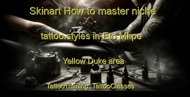 Skinart How to master niche tattoo styles in Eto Mkpe Yellow Duke area | TattooTraining | TattooClasses | SkinartTraining-Nigeria