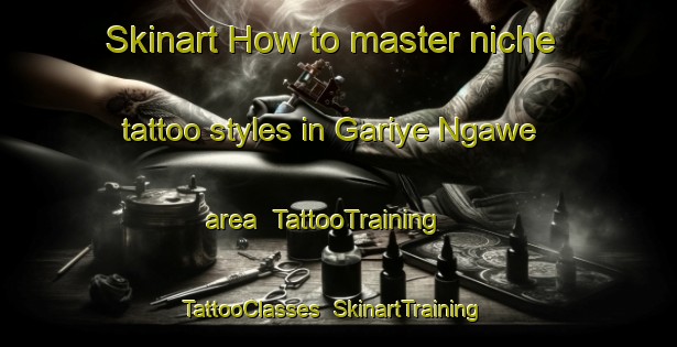 Skinart How to master niche tattoo styles in Gariye Ngawe area | TattooTraining | TattooClasses | SkinartTraining-Nigeria