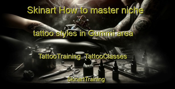 Skinart How to master niche tattoo styles in Gummi area | TattooTraining | TattooClasses | SkinartTraining-Nigeria