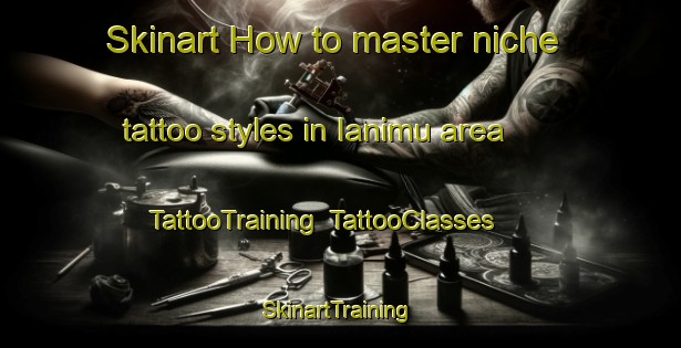 Skinart How to master niche tattoo styles in Ianimu area | TattooTraining | TattooClasses | SkinartTraining-Nigeria