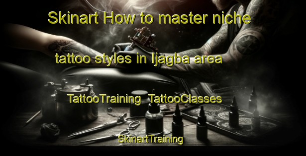 Skinart How to master niche tattoo styles in Ijagba area | TattooTraining | TattooClasses | SkinartTraining-Nigeria