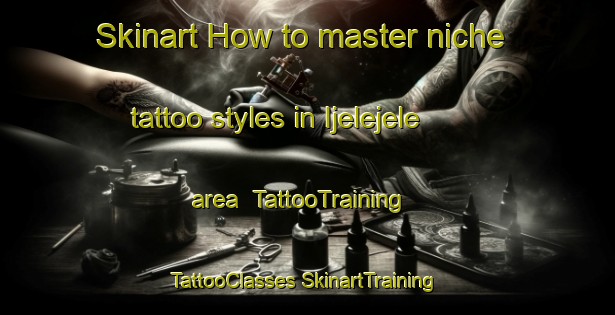 Skinart How to master niche tattoo styles in Ijelejele area | #TattooTraining #TattooClasses #SkinartTraining-Nigeria