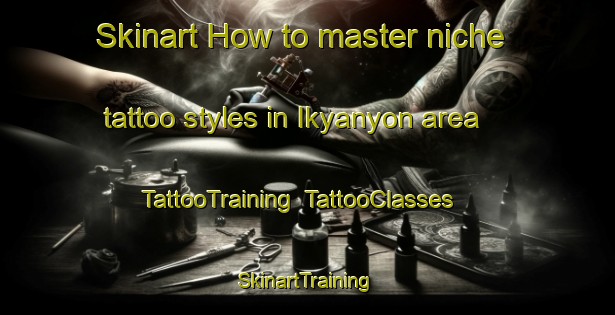 Skinart How to master niche tattoo styles in Ikyanyon area | TattooTraining | TattooClasses | SkinartTraining-Nigeria