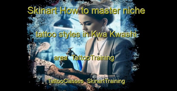 Skinart How to master niche tattoo styles in Kwa Kwashi area | TattooTraining | TattooClasses | SkinartTraining-Nigeria
