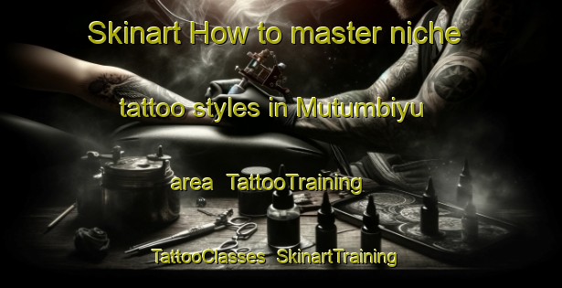 Skinart How to master niche tattoo styles in Mutumbiyu area | TattooTraining | TattooClasses | SkinartTraining-Nigeria