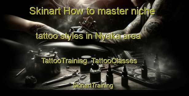 Skinart How to master niche tattoo styles in Nyaka area | TattooTraining | TattooClasses | SkinartTraining-Nigeria