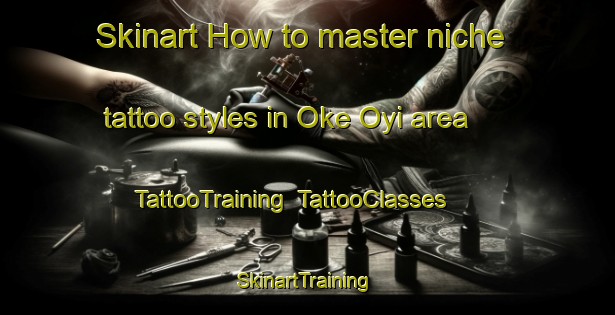 Skinart How to master niche tattoo styles in Oke Oyi area | TattooTraining | TattooClasses | SkinartTraining-Nigeria