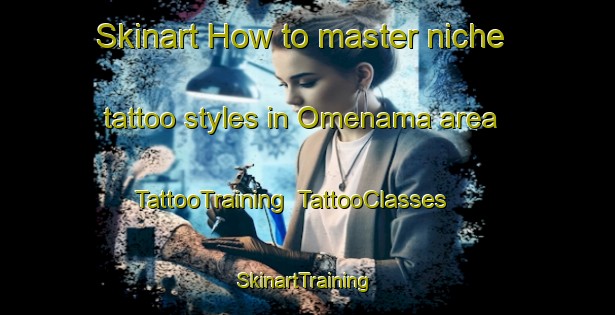 Skinart How to master niche tattoo styles in Omenama area | TattooTraining | TattooClasses | SkinartTraining-Nigeria