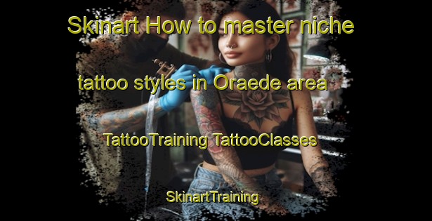 Skinart How to master niche tattoo styles in Oraede area | #TattooTraining #TattooClasses #SkinartTraining-Nigeria