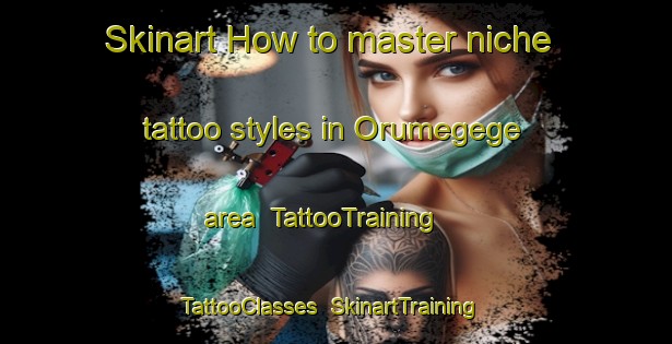 Skinart How to master niche tattoo styles in Orumegege area | TattooTraining | TattooClasses | SkinartTraining-Nigeria