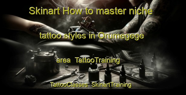 Skinart How to master niche tattoo styles in Orumegege area | TattooTraining | TattooClasses | SkinartTraining-Nigeria