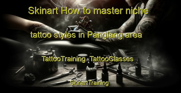 Skinart How to master niche tattoo styles in Panglang area | TattooTraining | TattooClasses | SkinartTraining-Nigeria
