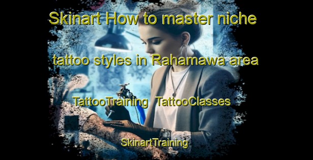 Skinart How to master niche tattoo styles in Rahamawa area | TattooTraining | TattooClasses | SkinartTraining-Nigeria