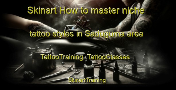 Skinart How to master niche tattoo styles in Saduguma area | TattooTraining | TattooClasses | SkinartTraining-Nigeria