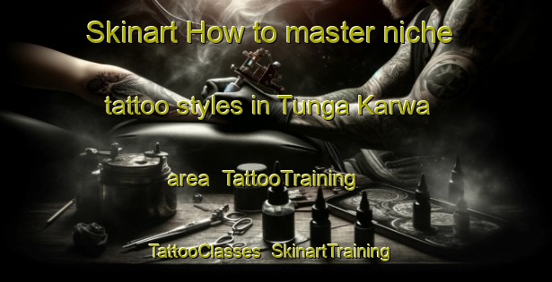 Skinart How to master niche tattoo styles in Tunga Karwa area | TattooTraining | TattooClasses | SkinartTraining-Nigeria