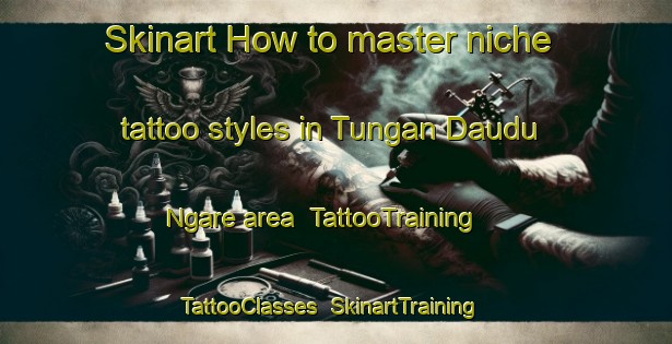 Skinart How to master niche tattoo styles in Tungan Daudu Ngare area | TattooTraining | TattooClasses | SkinartTraining-Nigeria