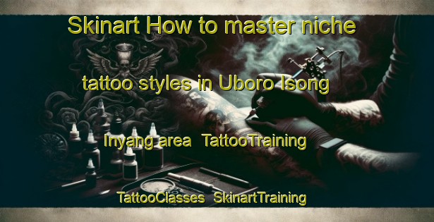 Skinart How to master niche tattoo styles in Uboro Isong Inyang area | TattooTraining | TattooClasses | SkinartTraining-Nigeria