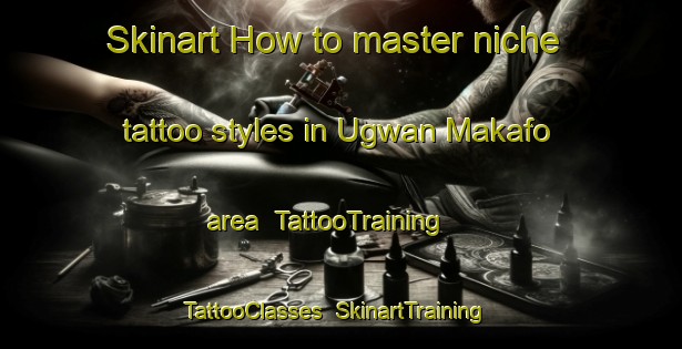 Skinart How to master niche tattoo styles in Ugwan Makafo area | TattooTraining | TattooClasses | SkinartTraining-Nigeria