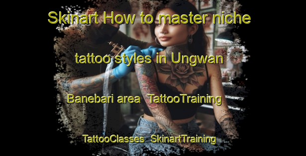 Skinart How to master niche tattoo styles in Ungwan Banebari area | TattooTraining | TattooClasses | SkinartTraining-Nigeria