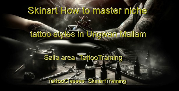 Skinart How to master niche tattoo styles in Ungwan Mallam Salla area | TattooTraining | TattooClasses | SkinartTraining-Nigeria
