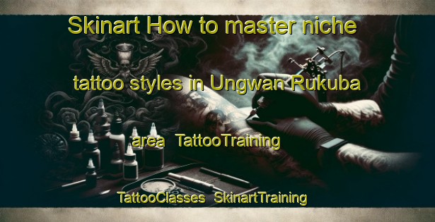 Skinart How to master niche tattoo styles in Ungwan Rukuba area | TattooTraining | TattooClasses | SkinartTraining-Nigeria